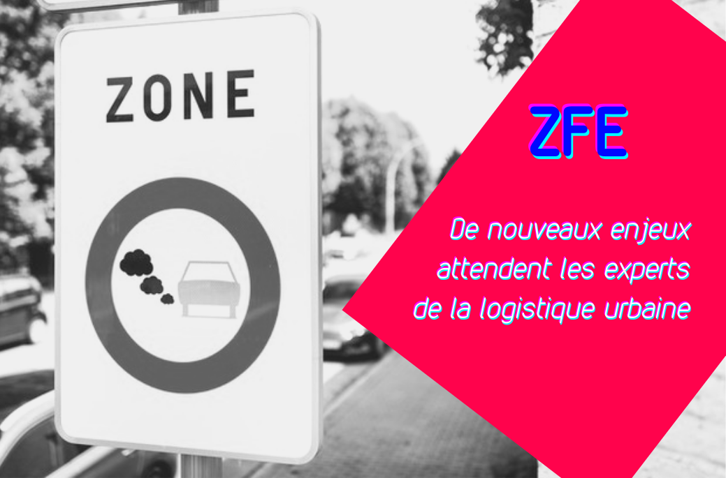 ZFE - Zones a Faibles Emission : Kes enjeux de la livraison du dernier kilomètre